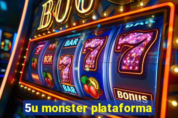 5u monster plataforma